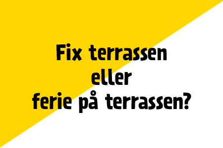 Fix terrassen eller ferie på terrassen?