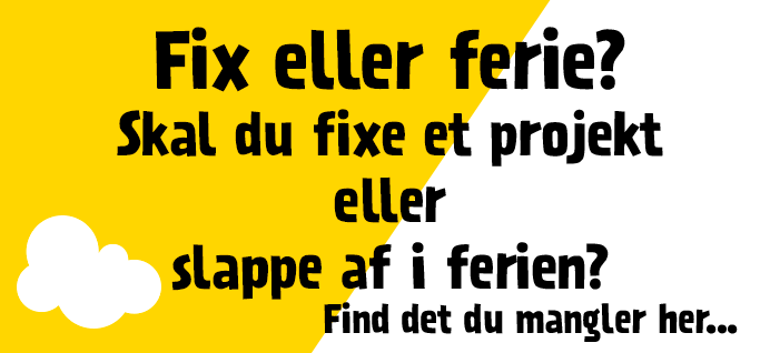 Fix eller ferie? Skal du fixe et projekt eller slappe af i ferien? Find det du mangler her