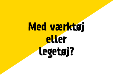 Med værktøj eller legetøj?